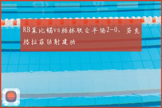 RB莱比锡vs柏林联合半场2-0，芬克格拉菲劲射建功