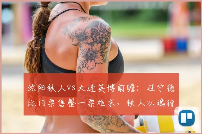 沈阳铁人vs大连英博前瞻：辽宁德比门票售罄一票难求，铁人以逸待劳欲破连，英博剑指中超五连胜记录