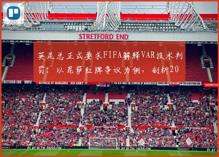 英足总正式要求FIFA解释VAR技术判罚：以昆萨红牌争议为例，剖析2026年赛场误判根源与改进方向