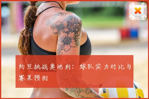 约旦挑战奥地利：球队实力对比与赛果预测