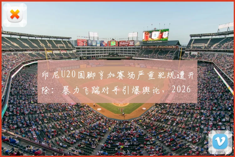 印尼U20国脚亨加赛场严重犯规遭开除：暴力飞踹对手引爆舆论，2026年职业生涯面临危机